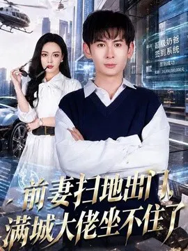 【短剧】前妻扫地出门，满城大佬坐不住了